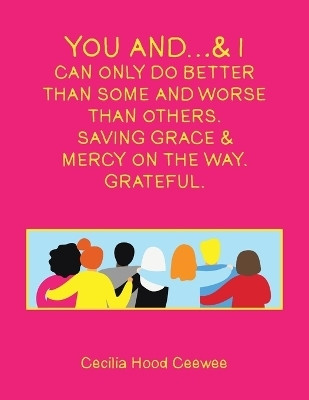 You and...& I can only do better than some and worse than others. Saving Grace & Mercy On The Way. Grateful.(English, Paperback, Ceewee Cecilia Hood)