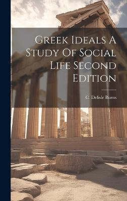 Greek Ideals A Study Of Social Life Second Edition(English, Hardcover, Burns C DeLisle)