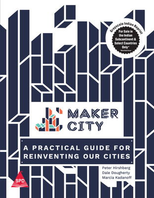 Maker City: A Practical Guide for Reinventing American Cities (Grayscale Indian Edition)(Paperback, Peter Hirshberg, Dale Dougherty, Marcia Kadanoff)