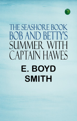 The Seashore Book: Bob and Betty's Summer with Captain Hawes(Paperback, E. Boyd Smith)