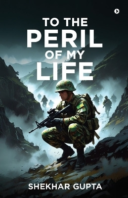 To the Peril of my Life(English, Paperback, Shekhar Gupta)