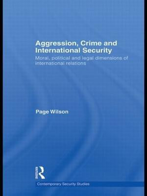 Aggression, Crime and International Security  - Moral, Political and Legal Dimensions of International Relations(English, Hardcover, Wilson Page)
