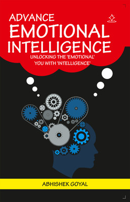 ADVANCE EMOTIONAL INTELLIGENCE - UNLOCKING THE 'EMOTIONAL' YOU WITH 'INTELLIGENCE(Paperback, ABHISHEK GOYAL)