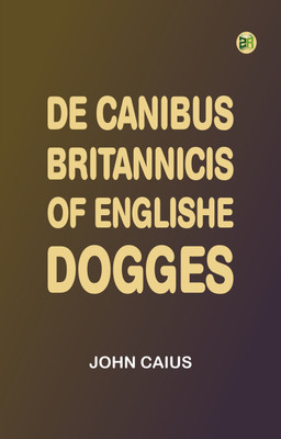 De Canibus Britannicis: Of Englishe Dogges(Paperback, John Caius)