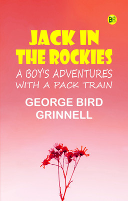Jack in the Rockies: A Boy's Adventures with a Pack Train(Paperback, George Bird Grinnell)