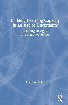 Building Learning Capacity in an Age of Uncertainty(English, Hardcover, Bailey James A.)