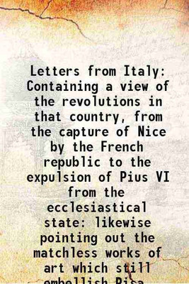 Letters from Italy Containing a view of the revolutions in that country, from the capture of Nice by the French republic to the expulsion of Pius VI from the ecclesiastical state: likewise [Hardcover](Hardcover, Mariana Starke)