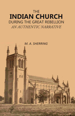 The Indian Church During the Great Rebellion: An Authentic Narrative(Paperback, M. A. Sherring)