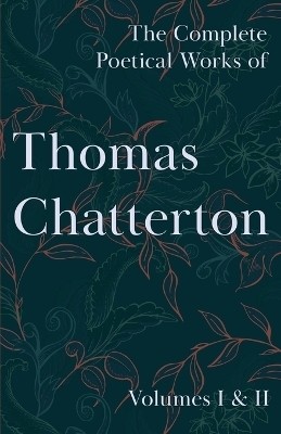 The Complete Poetical Works of Thomas Chatterton; Volumes I & II(English, Paperback, Chatterton Thomas)