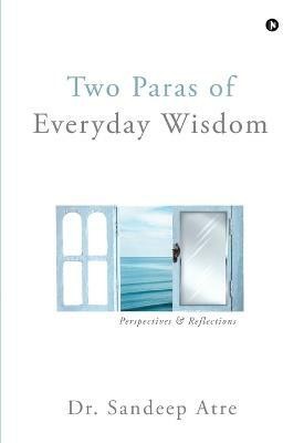 Two Paras of Everyday Wisdom  - Perspectives & Reflections(English, Paperback, Dr. Sandeep Atre)