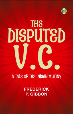 The Disputed V.C. A Tale of the Indian Mutiny(Paperback, Frederick P. Gibbon)