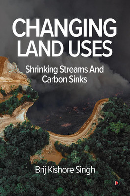 Changing Land Uses - Shrinking Streams and Carbon Sinks(English, Paperback, Brij Kishore Singh)