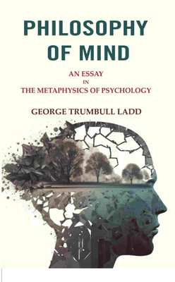 Philosophy of Mind: An Essay in the Metaphysics of Psychology [Hardcover](Hardcover, George Trumbull Ladd)
