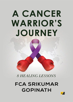 A Cancer Warrior’s Journey: 8 Healing Lessons (Colour Edition)(Paperback, FCA Srikumar Gopinath)