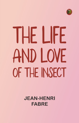The Life and Love of the Insect(Paperback, Jean-Henri Fabre)