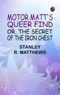 Motor Matt's Queer Find; or, The Secret of the Iron Chest(Paperback, Stanley R. Matthews)