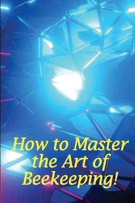 How to Master the Art of Beekeeping!(English, Paperback, Mushroom David)