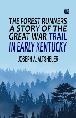 The Forest Runners: A Story of the Great War Trail in Early Kentucky(Paperback, Joseph A. Altsheler)