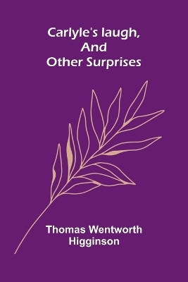 Carlyle's laugh, and other surprises(English, Paperback, Wentworth Higginson Thomas)