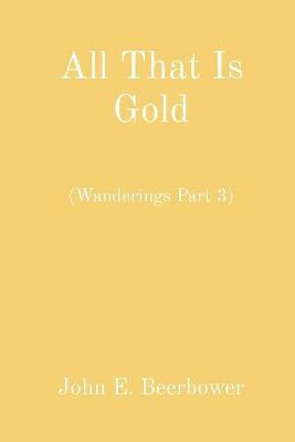 All That Is Gold(English, Paperback, Beerbower John E)
