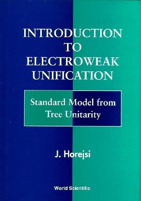 Introduction To Electroweak Unification: Standard Model From Tree Unitarity(English, Hardcover, Horejsi Jiri)