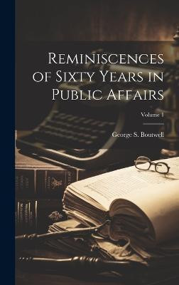 Reminiscences of Sixty Years in Public Affairs; Volume 1(English, Hardcover, Boutwell George S)
