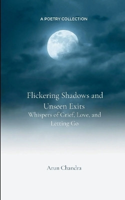 Flickering Shadows and Unseen Exits : Poems of Lost Light and Silent Streets(Paperback, Arun Chandra)