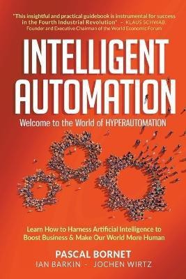 Intelligent Automation: Welcome To The World Of Hyperautomation: Learn How To Harness Artificial Intelligence To Boost Business & Make Our World More Human(English, Paperback, Bornet Pascal)