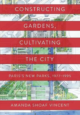 Constructing Gardens, Cultivating the City(English, Hardcover, Vincent Amanda Shoaf)