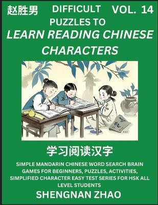 Difficult Puzzles to Read Chinese Characters (Part 14) - Easy Mandarin Chinese Word Search Brain Games for Beginners, Puzzles, Activities, Simplified Character Easy Test Series for HSK All Level Students(Chinese, Paperback, Zhao Shengnan) Difficult Puzzles to Read Chinese Characters (Part 14) - Easy Mandarin Chinese Word Search Brain Games for Beginners, Puzzles, Activities, Simplified Character Easy Test Series for HSK All Level Students(Chinese, Paperback, Zhao Shengnan)