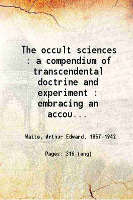 The occult sciences : a compendium of transcendental doctrine and experiment Embracing an account of magical practices; of secret sciences in connection with magic.... 1891 [Hardcover](Hardcover, Arthur Edward Waite)