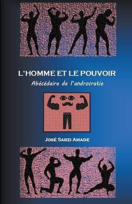 L' homme et le pouvoir Abecedaire de l'androcratie(French, Paperback, Amade Jose Sarzi)