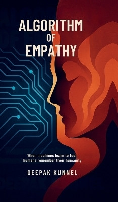 Algorithm of Empathy  - When machines learn to feel, humans remember their humanity(English, Hardcover, Deepak Kunnel)