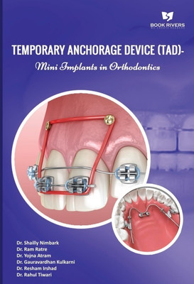 TEMPORARY ANCHORAGE DEVICE (TAD) - MINI IMPLANTS IN ORTHODONTICS(Paperback, Dr. Shailly Nimbark ,Dr. Ram Ratre ,Dr.Yojna Atram, Dr. Gauravardhan Kulkarni)