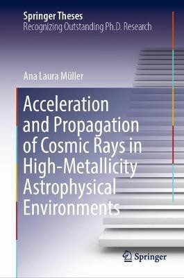 Acceleration and Propagation of Cosmic Rays in High-Metallicity Astrophysical Environments(English, Hardcover, Mueller Ana Laura)