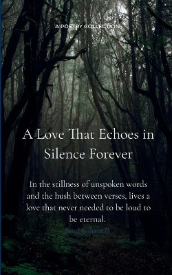 A Love That Echoes In Silence Forever In the stillness of unspoken words and the hush between verses, lives a love that never needed to be loud to be eternal.(English, Paperback, Solomon Soni) A Love That Echoes In Silence Forever In the stillness of unspoken words and the hush between verses, lives a love that never needed to be loud to be eternal.(English, Paperback, Solomon Soni)