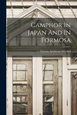 Camphor In Japan And In Formosa(English, Paperback, Mitchell Charles Archibald)