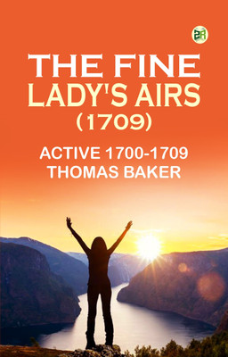 The Fine Lady's Airs (1709)(Paperback, active 1700-1709 Thomas Baker)