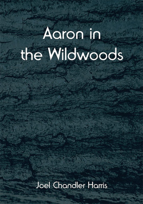 Aaron in the Wildwoods(Paperback, Joel Chandler Harris)