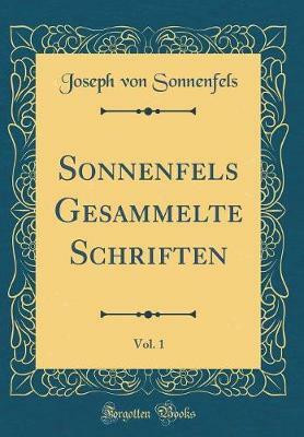 Sonnenfels Gesammelte Schriften, Vol. 1 (Classic Reprint)(German, Hardcover, Sonnenfels Joseph von)