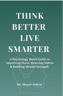 Think Better Live Smarter(English, Paperback, Dr. Mayur Jethva)