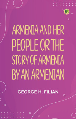Armenia and Her People; or, The Story of Armenia by an Armenian(Paperback, George H. Filian)