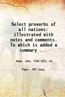 Select proverbs of all nations: Illustrated with notes and comments. To which is added a summary of ancient pastimes, holidays, and customs; with an analysis of the wisdom of the ancients, [Hardcover](Hardcover, Thomas Fielding, John Wade)