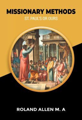 Missionary Methods: St. Paul’s or Ours(Paperback, Roland Allen M.A)