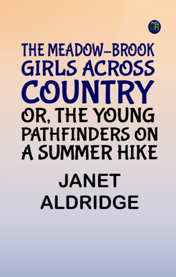 The Meadow-Brook Girls Across Country; Or, The Young Pathfinders on a Summer Hike(Paperback, Janet Aldridge)