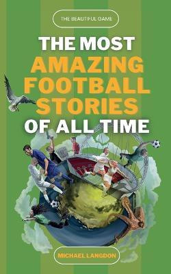 The Beautiful Game - The Most Amazing Football Stories Of All Time(English, Paperback, Langdon Michael)