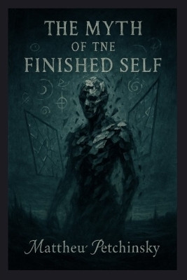 The Myth of the Finished Self(English, Paperback, Petchinsky Matthew)