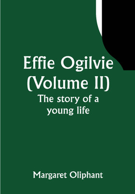 Effie Ogilvie (Volume II); the story of a young life(Paperback, Margaret Oliphant)