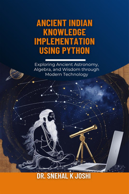 Ancient Indian Knowledge implementation using Python  - Indian Vedic knowledge, astrology, astronomy and Computational Heritage in Modern Context(Hardcover, Dr. Snehal K Joshi)