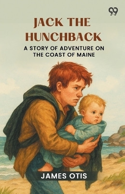 Jack The HunchbackA Story Of Adventure On The Coast Of Maine (Edition1)(English, Paperback, Otis James)